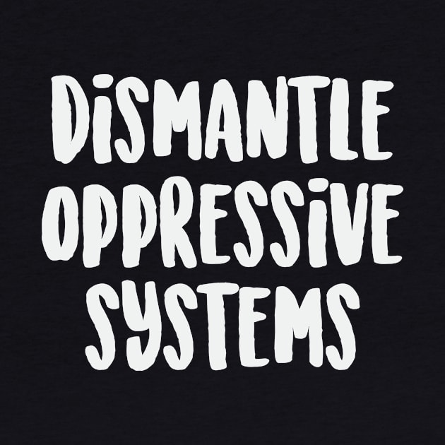 Dismantle Oppressive Systems Social Justice BLM Law Politics by Mellowdellow